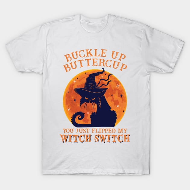 Cat Buckle Up Butter Cup You Just Flipped My Witch Switch T-Shirt by SharleenV80